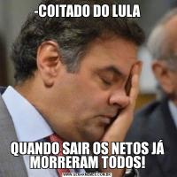 -COITADO DO LULAQUANDO SAIR OS NETOS JÁ MORRERAM TODOS!