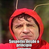 Suspeitei desde o princípio