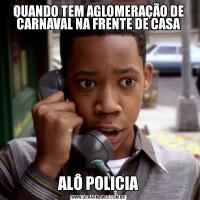 QUANDO TEM AGLOMERAÇÃO DE CARNAVAL NA FRENTE DE CASAALÔ POLICIA