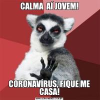 CALMA  AÍ JOVEM!CORONAVÍRUS, FIQUE ME CASA!