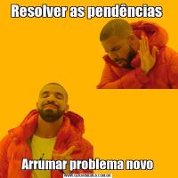 Resolver as pendências Arrumar problema novo