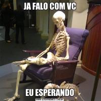 JA FALO COM VCEU ESPERANDO