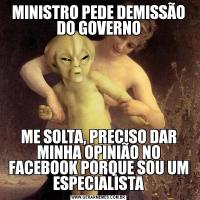 MINISTRO PEDE DEMISSÃO DO GOVERNOME SOLTA, PRECISO DAR MINHA OPINIÃO NO FACEBOOK PORQUE SOU UM ESPECIALISTA