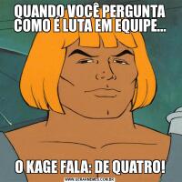 QUANDO VOCÊ PERGUNTA COMO É LUTA EM EQUIPE...O KAGE FALA: DE QUATRO!