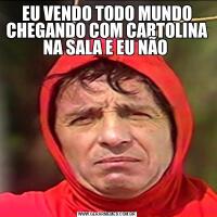 EU VENDO TODO MUNDO CHEGANDO COM CARTOLINA NA SALA E EU NÃO 
