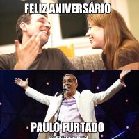 FELIZ ANIVERSÁRIO PAULO FURTADO 