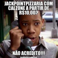 JACKPOINTPIZZARIA COM CALZONE A PARTIR DE R$10,00?NÃO ACREDITO!!!