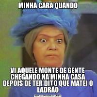 MINHA CARA QUANDOVI AQUELE MONTE DE GENTE CHEGANDO NA MINHA CASA DEPOIS DE TER DITO QUE MATEI O LADRÃO