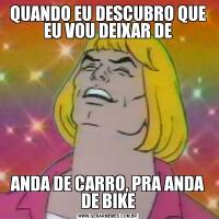 QUANDO EU DESCUBRO QUE EU VOU DEIXAR DEANDA DE CARRO, PRA ANDA DE BIKE