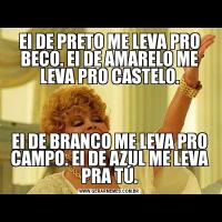 EI DE PRETO ME LEVA PRO BECO. EI DE AMARELO ME LEVA PRO CASTELO.EI DE BRANCO ME LEVA PRO CAMPO. EI DE AZUL ME LEVA PRA TÚ.