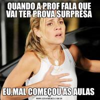QUANDO A PROF FALA QUE VAI TER PROVA SURPRESAEU,MAL COMEÇOU AS AULAS 