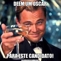 DEEM UM OSCARPARA ESTE CANDIDATO!