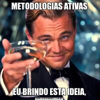 METODOLOGIAS ATIVASEU BRINDO ESTA IDEIA,