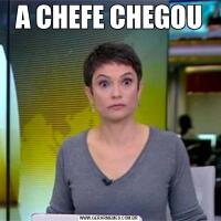 A CHEFE CHEGOU