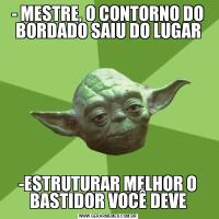 - MESTRE, O CONTORNO DO BORDADO SAIU DO LUGAR-ESTRUTURAR MELHOR O BASTIDOR VOCÊ DEVE