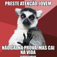 PRESTE ATENÇÃO, JOVEMNÃO CAI NA PROVA, MAS CAI NA VIDA