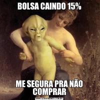 BOLSA CAINDO 15%ME SEGURA PRA NÃO COMPRAR