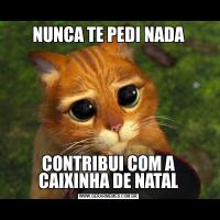 NUNCA TE PEDI NADACONTRIBUI COM A CAIXINHA DE NATAL