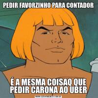 PEDIR FAVORZINHO PARA CONTADORÉ A MESMA COISAQ QUE PEDIR CARONA AO UBER