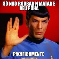 SÓ NAO ROUBAR N MATAR E DEU POHAPACIFICAMENTE 