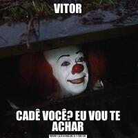 VITORCADÊ VOCÊ? EU VOU TE ACHAR