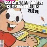 ESSA GATA BEBE, CHORA E COME HAMBURGUER 