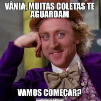 VÂNIA, MUITAS COLETAS TE AGUARDAMVAMOS COMEÇAR?