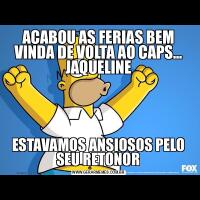 ACABOU AS FERIAS BEM VINDA DE VOLTA AO CAPS... JAQUELINEESTAVAMOS ANSIOSOS PELO SEU RETONOR