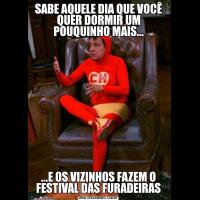 SABE AQUELE DIA QUE VOCÊ QUER DORMIR UM POUQUINHO MAIS......E OS VIZINHOS FAZEM O FESTIVAL DAS FURADEIRAS