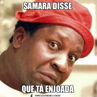 SAMARA DISSEQUE TÁ ENJOADA