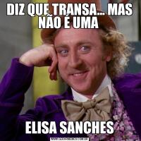 DIZ QUE TRANSA... MAS NÃO É UMA ELISA SANCHES