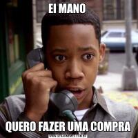 EI MANO QUERO FAZER UMA COMPRA