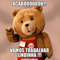 ACABOOOOOOU!!VAMOS TRABALHAR LINDINHA !!!