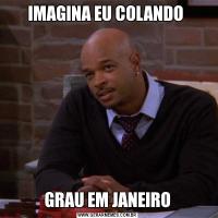 IMAGINA EU COLANDO GRAU EM JANEIRO
