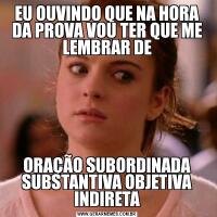 EU OUVINDO QUE NA HORA DA PROVA VOU TER QUE ME LEMBRAR DEORAÇÃO SUBORDINADA SUBSTANTIVA OBJETIVA INDIRETA