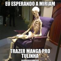 EU ESPERANDO A MIRIAMTRAZER MANGA PRO TULINHA