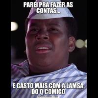 PAREI PRA FAZER AS CONTAS...E GASTO MAIS COM A LAMSA DO Q COMIGO