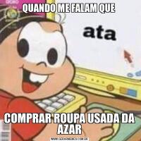 QUANDO ME FALAM QUE COMPRAR ROUPA USADA DA AZAR