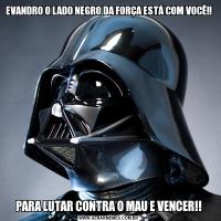 EVANDRO O LADO NEGRO DA FORÇA ESTÁ COM VOCÊ!!PARA LUTAR CONTRA O MAU E VENCER!!