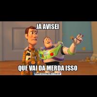 JÁ AVISEIQUE VAI DA MERDA ISSO