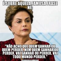 É SOBRE AQUELA FAMOSA FRASE NÉ: