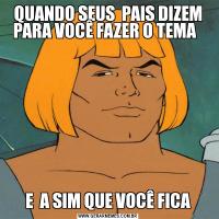 QUANDO SEUS  PAIS DIZEM PARA VOCÊ FAZER O TEMA  E  A SIM QUE VOCÊ FICA
