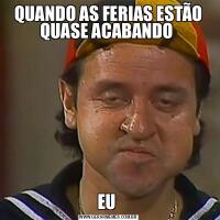 QUANDO AS FERIAS ESTÃO QUASE ACABANDO EU 