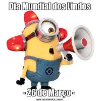 Dia Mundial dos Lindos- 26 de Março - 
