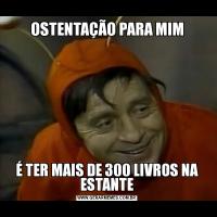OSTENTAÇÃO PARA MIMÉ TER MAIS DE 300 LIVROS NA ESTANTE