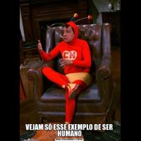 VEJAM SÓ ESSE EXEMPLO DE SER HUMANO