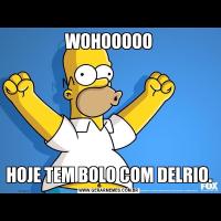 WOHOOOOOHOJE TEM BOLO COM DELRIO.