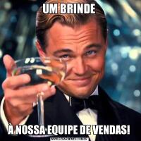 UM BRINDEÀ NOSSA EQUIPE DE VENDAS!