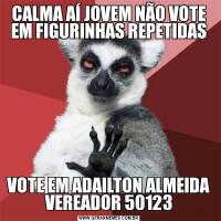 CALMA AÍ JOVEM NÃO VOTE EM FIGURINHAS REPETIDASVOTE EM ADAILTON ALMEIDA VEREADOR 50123