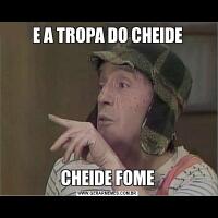 E A TROPA DO CHEIDECHEIDE FOME